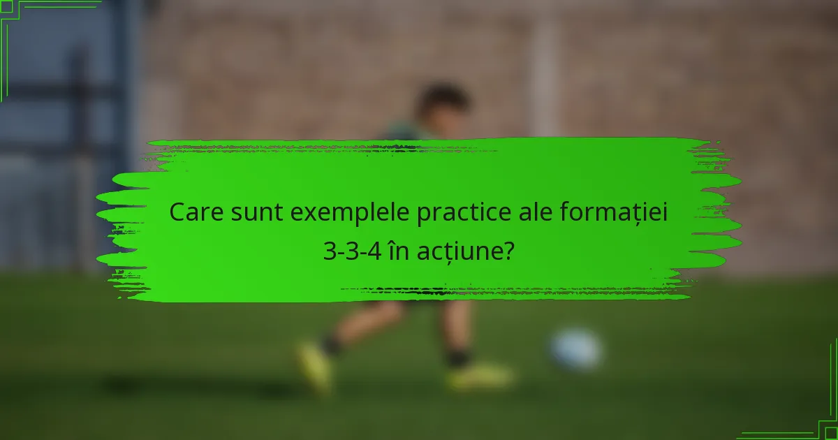 Care sunt exemplele practice ale formației 3-3-4 în acțiune?