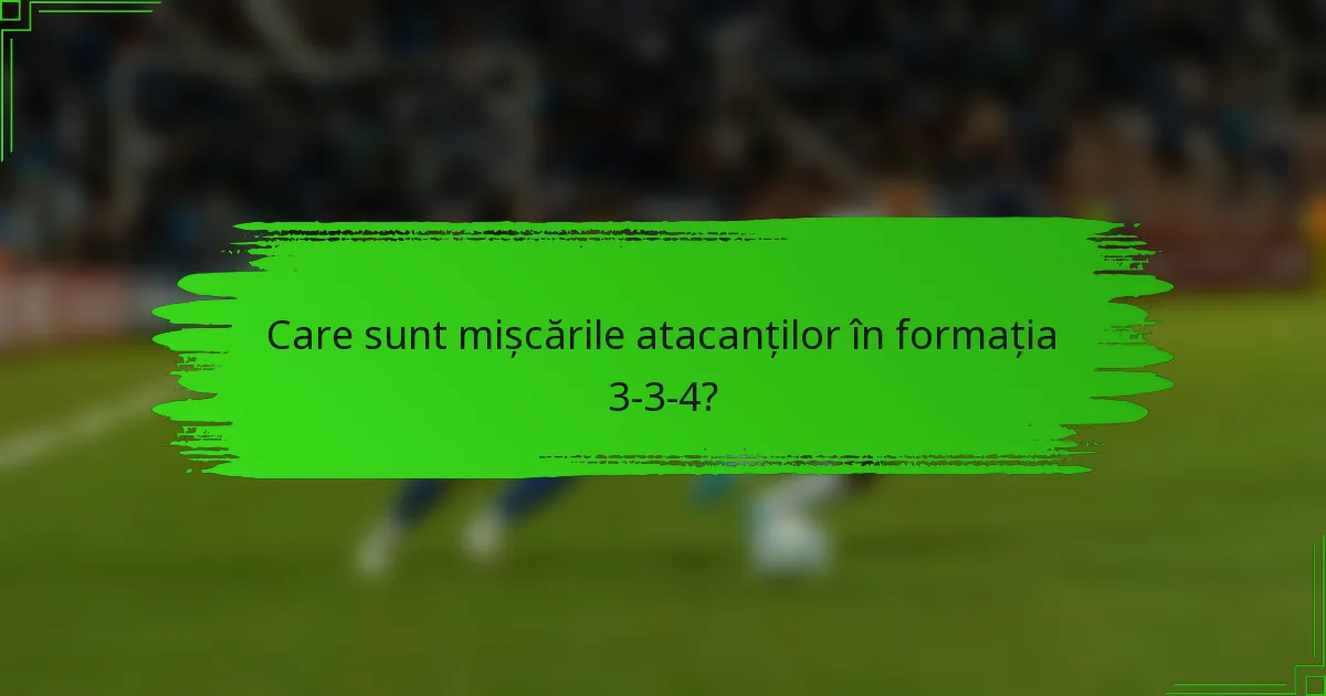 Care sunt mișcările atacanților în formația 3-3-4?