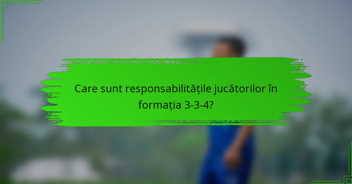 Care sunt responsabilitățile jucătorilor în formația 3-3-4?