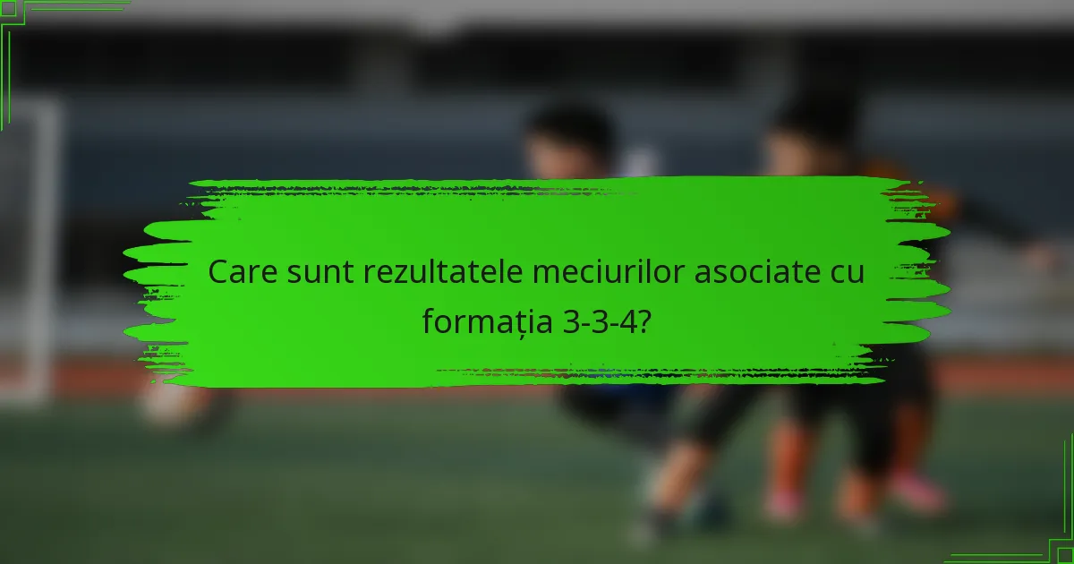 Care sunt rezultatele meciurilor asociate cu formația 3-3-4?