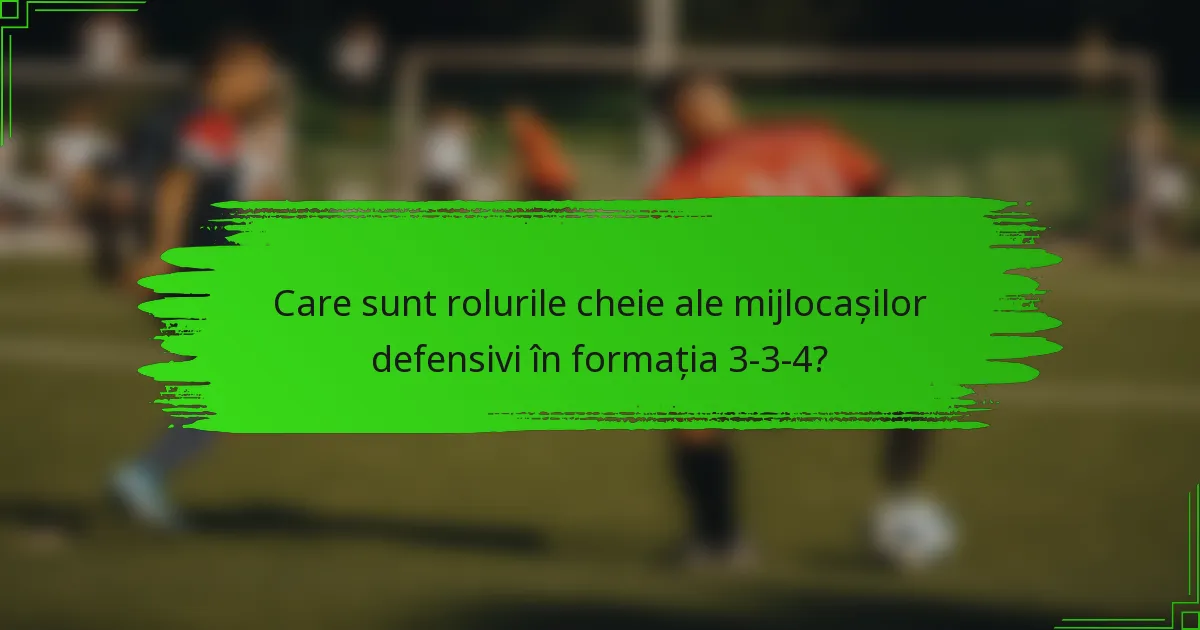 Care sunt rolurile cheie ale mijlocașilor defensivi în formația 3-3-4?