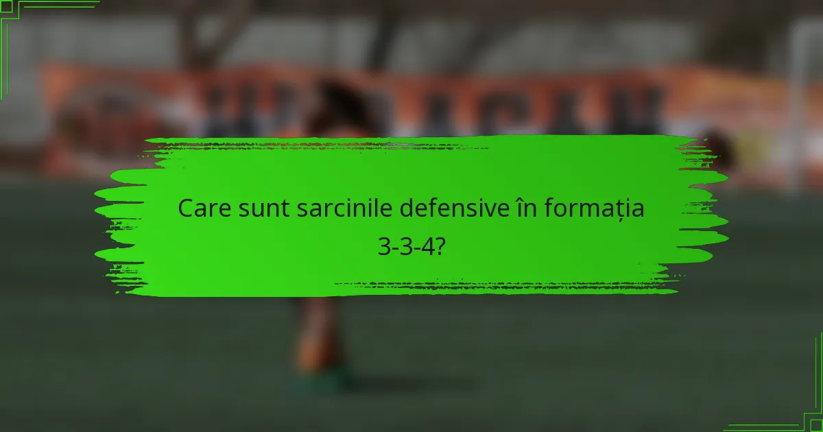 Care sunt sarcinile defensive în formația 3-3-4?