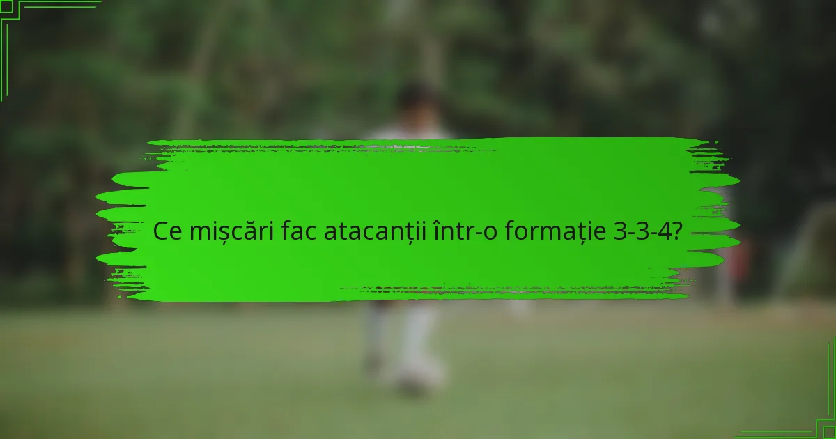 Ce mișcări fac atacanții într-o formație 3-3-4?