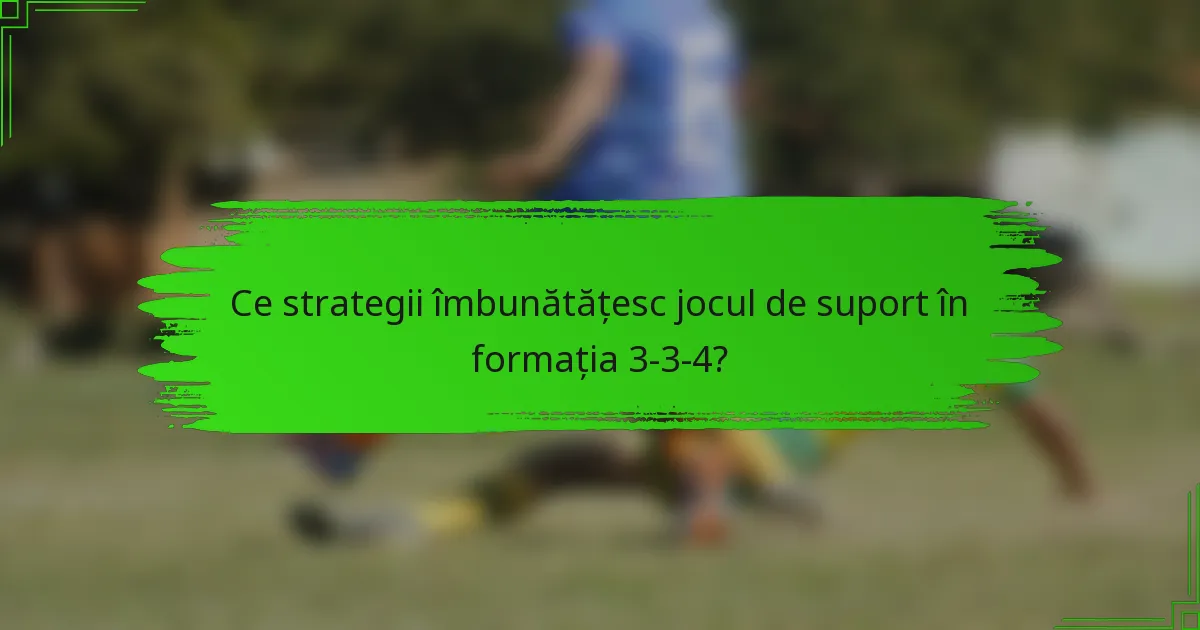 Ce strategii îmbunătățesc jocul de suport în formația 3-3-4?