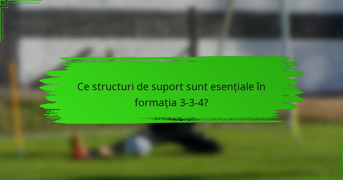 Ce structuri de suport sunt esențiale în formația 3-3-4?