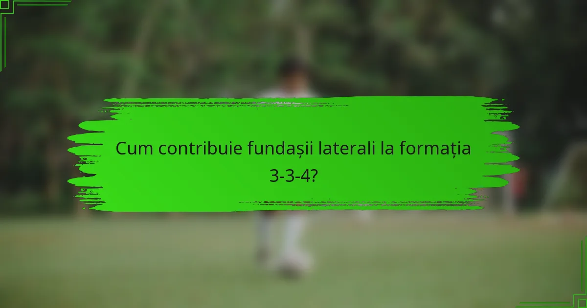 Cum contribuie fundașii laterali la formația 3-3-4?