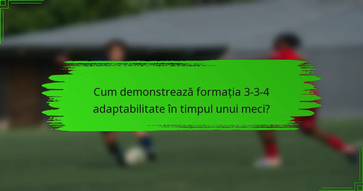 Cum demonstrează formația 3-3-4 adaptabilitate în timpul unui meci?