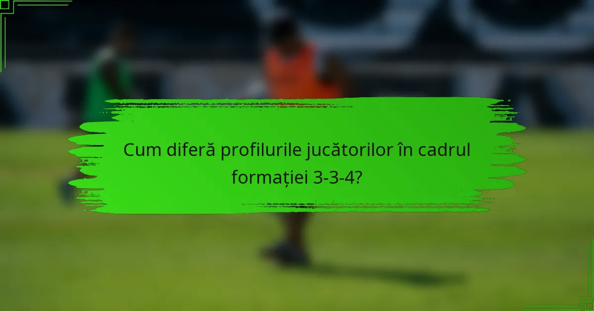 Cum diferă profilurile jucătorilor în cadrul formației 3-3-4?