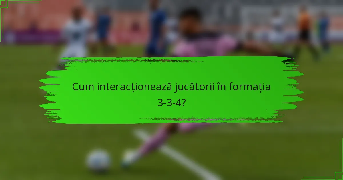 Cum interacționează jucătorii în formația 3-3-4?