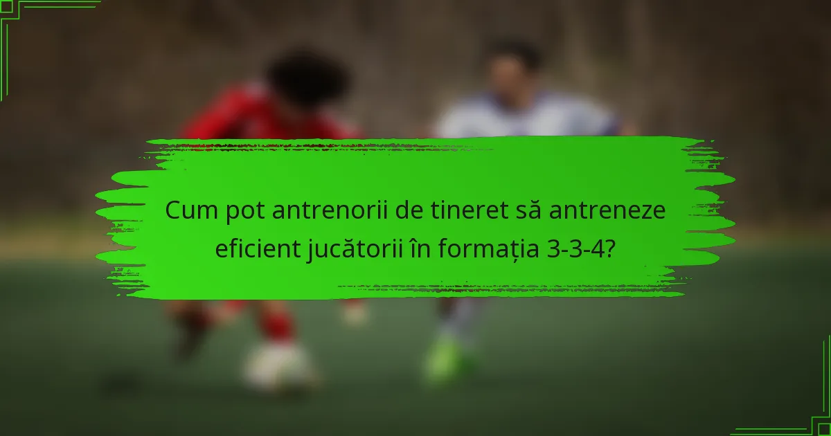 Cum pot antrenorii de tineret să antreneze eficient jucătorii în formația 3-3-4?