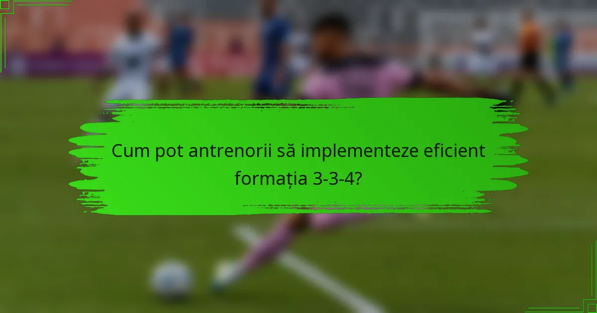 Cum pot antrenorii să implementeze eficient formația 3-3-4?
