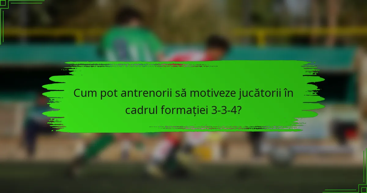 Cum pot antrenorii să motiveze jucătorii în cadrul formației 3-3-4?
