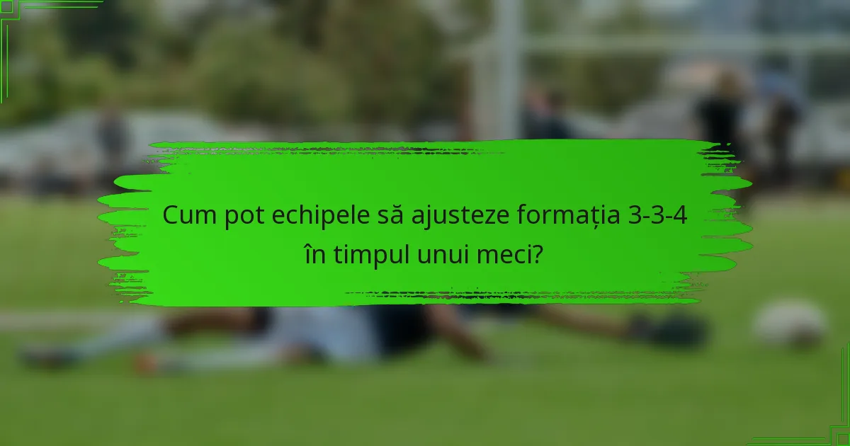 Cum pot echipele să ajusteze formația 3-3-4 în timpul unui meci?