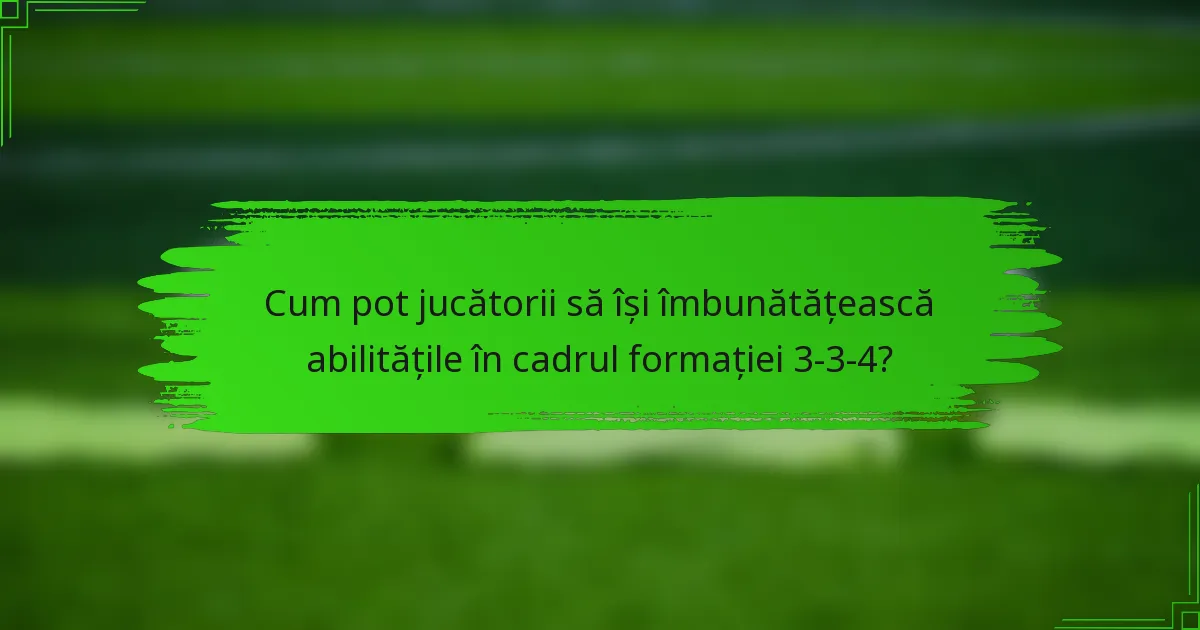 Cum pot jucătorii să își îmbunătățească abilitățile în cadrul formației 3-3-4?