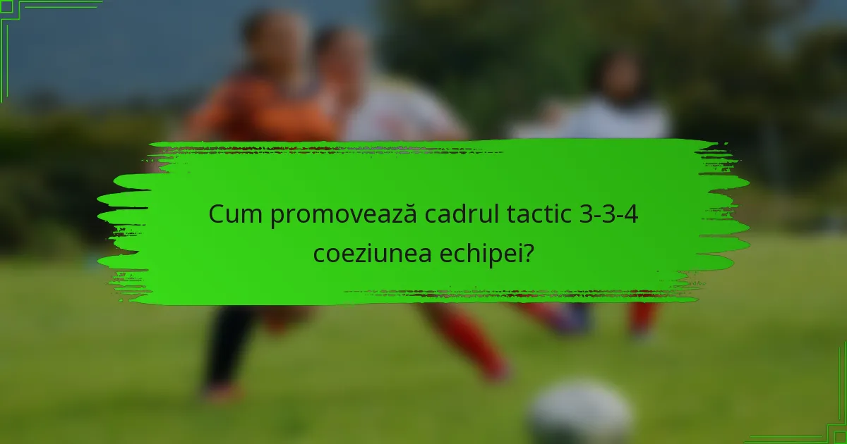 Cum promovează cadrul tactic 3-3-4 coeziunea echipei?