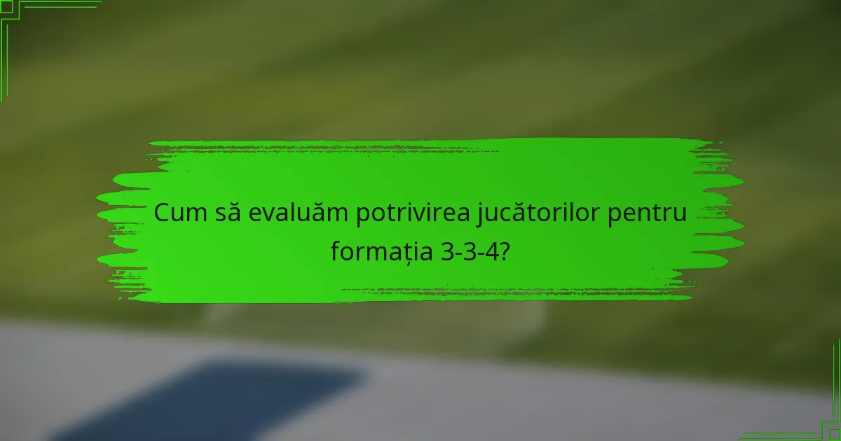 Cum să evaluăm potrivirea jucătorilor pentru formația 3-3-4?