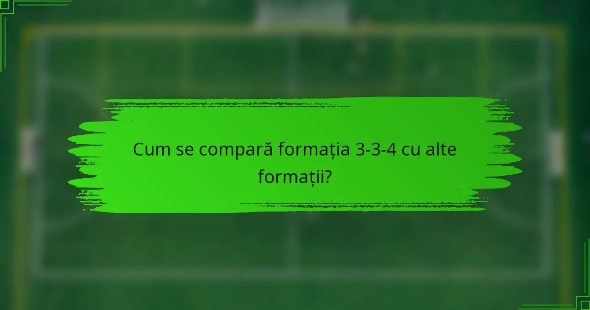 Cum se compară formația 3-3-4 cu alte formații?