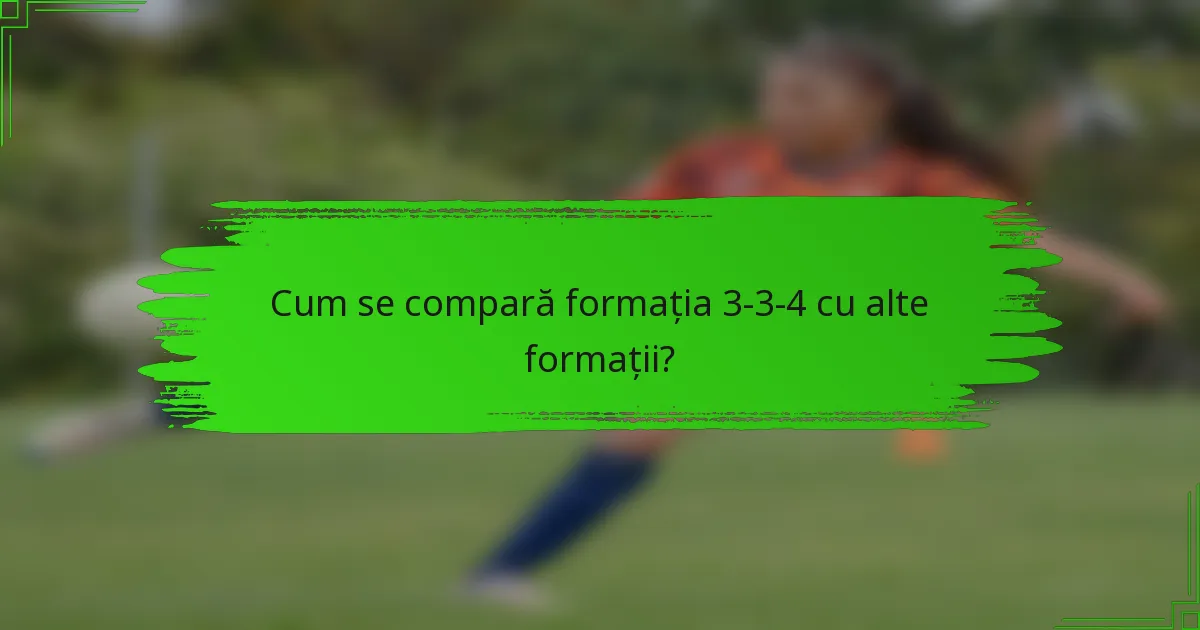 Cum se compară formația 3-3-4 cu alte formații?
