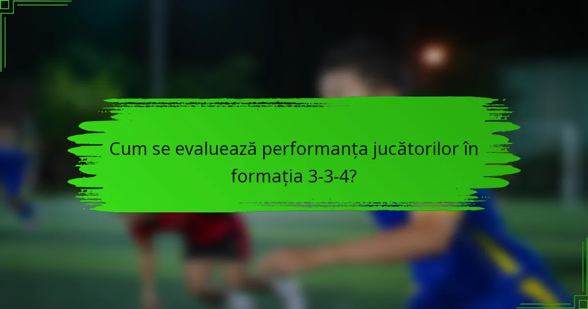 Cum se evaluează performanța jucătorilor în formația 3-3-4?